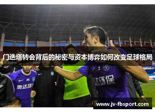 门迭塔转会背后的秘密与资本博弈如何改变足球格局
