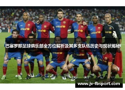 巴塞罗那足球俱乐部全方位解析及其多支队伍历史与现状揭秘 巴塞罗那足球俱乐部全方位解析及其多支队伍历史与现状揭秘