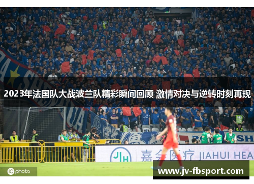 2023年法国队大战波兰队精彩瞬间回顾 激情对决与逆转时刻再现