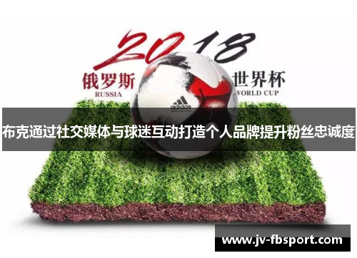 布克通过社交媒体与球迷互动打造个人品牌提升粉丝忠诚度 布克通过社交媒体与球迷互动打造个人品牌提升粉丝忠诚度