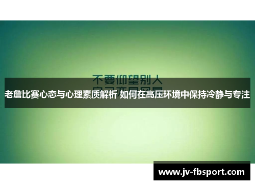 老詹比赛心态与心理素质解析 如何在高压环境中保持冷静与专注