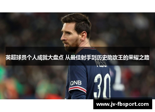 英超球员个人成就大盘点 从最佳射手到历史助攻王的荣耀之路