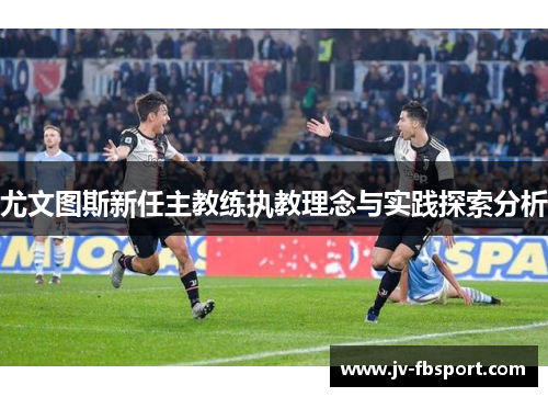 尤文图斯新任主教练执教理念与实践探索分析