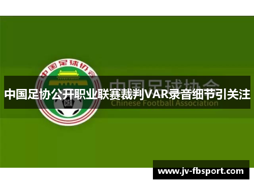 中国足协公开职业联赛裁判VAR录音细节引关注