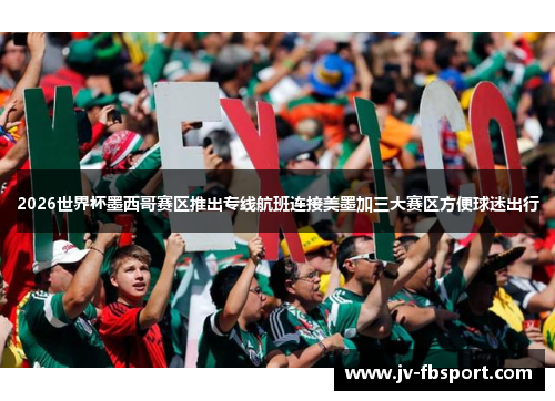 2026世界杯墨西哥赛区推出专线航班连接美墨加三大赛区方便球迷出行
