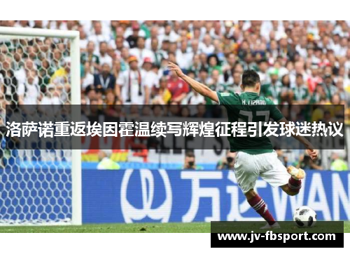 洛萨诺重返埃因霍温续写辉煌征程引发球迷热议