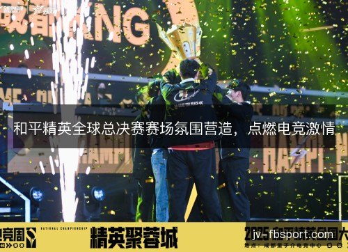 和平精英全球总决赛赛场氛围营造,点燃电竞激情 和平精英全球总决赛赛场氛围营造,点燃电竞激情